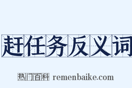 赶任务反义词是什么意思的图片